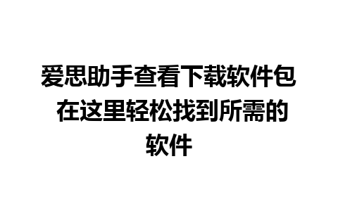 爱思助手查看下载软件包 在这里轻松找到所需的软件