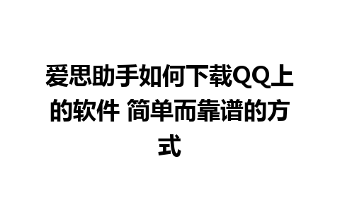 爱思助手如何下载QQ上的软件 简单而靠谱的方式