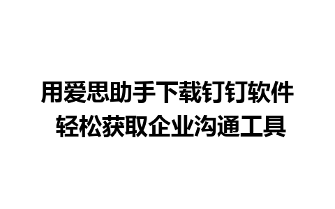 用爱思助手下载钉钉软件 轻松获取企业沟通工具