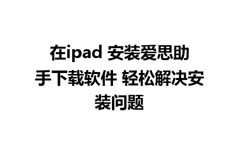 在ipad 安装爱思助手下载软件 轻松解决安装问题