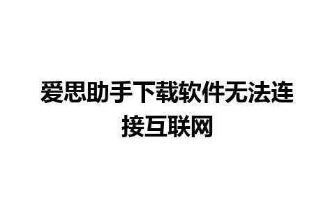 爱思助手下载软件无法连接互联网