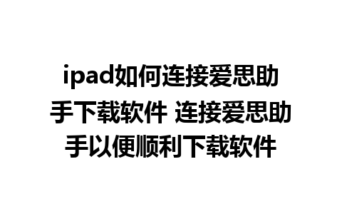 ipad如何连接爱思助手下载软件 连接爱思助手以便顺利下载软件