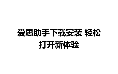 爱思助手下载安装 轻松打开新体验