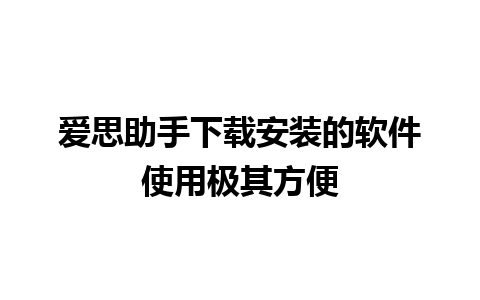 爱思助手下载安装的软件使用极其方便