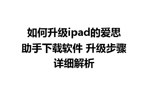 如何升级ipad的爱思助手下载软件 升级步骤详细解析