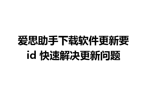 爱思助手下载软件更新要id 快速解决更新问题