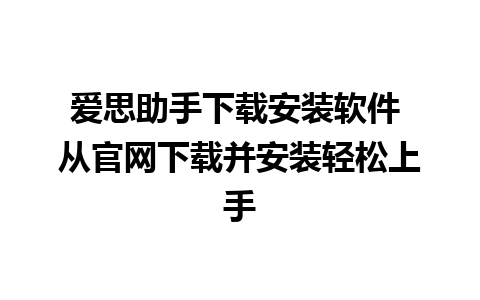 爱思助手下载安装软件 从官网下载并安装轻松上手